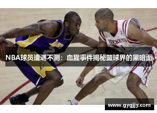 NBA球员遭遇不测：血腥事件揭秘篮球界的黑暗面